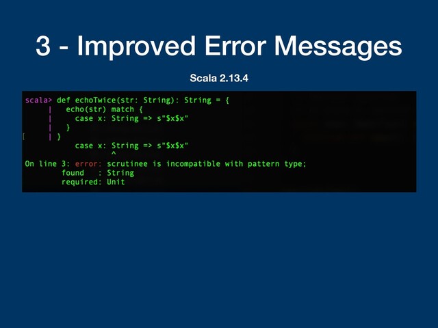 3 - Improved Error Messages
Scala 2.13.4
