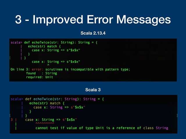 3 - Improved Error Messages
Scala 2.13.4
Scala 3
