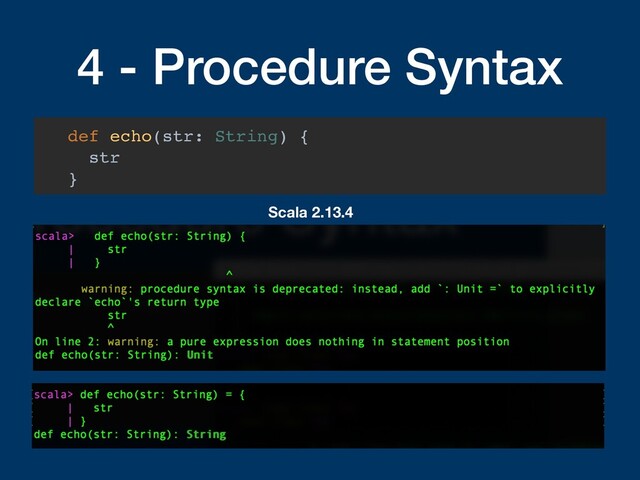 4 - Procedure Syntax
def echo(str: String) {
str
}
Scala 2.13.4
