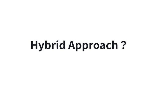 Hybrid Approach？
