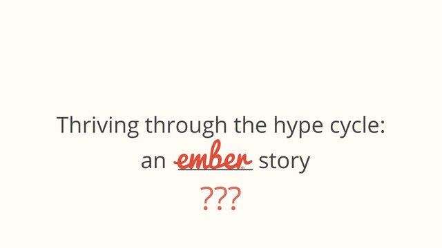Thriving through the hype cycle:
an story
???
