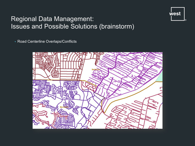 Regional Data Management:
Issues and Possible Solutions (brainstorm)
•  Road Centerline Overlaps/Conflicts
