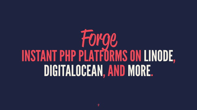 Forge
INSTANT PHP PLATFORMS ON LINODE,
DIGITALOCEAN, AND MORE.
17

