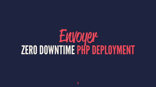 Envoyer
ZERO DOWNTIME PHP DEPLOYMENT
18
