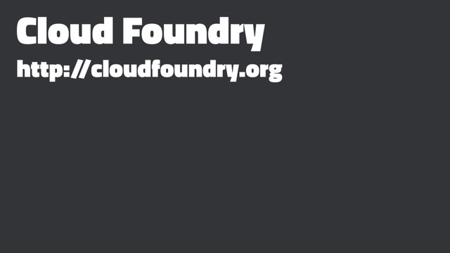 Cloud Foundry
http:/
/cloudfoundry.org
