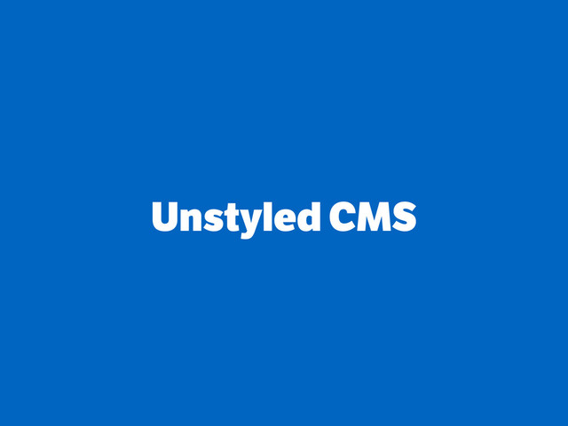 Unstyled CMS
