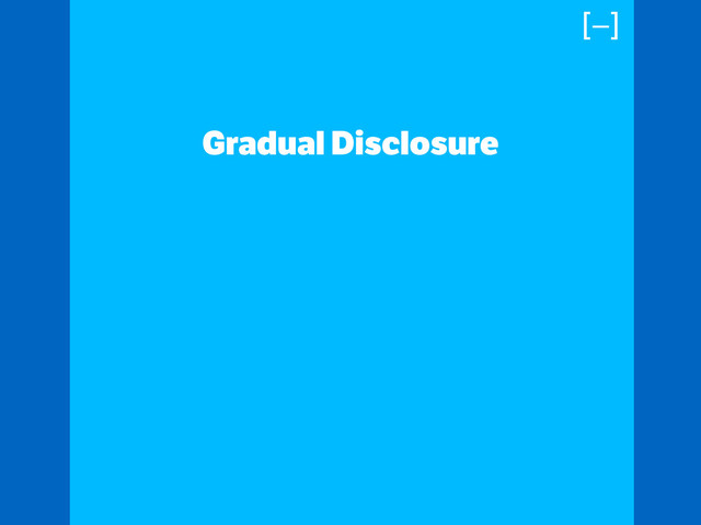 Gradual Disclosure
!
!
!
!
[–]
