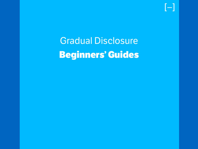 Gradual Disclosure
Beginners’ Guides
!
!
!
[–]
