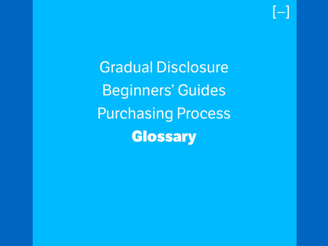 Gradual Disclosure
Beginners’ Guides
Purchasing Process
Glossary
!
[–]
