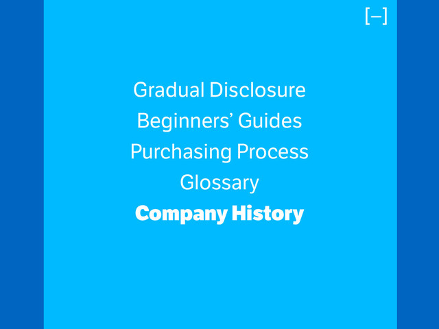 Gradual Disclosure
Beginners’ Guides
Purchasing Process
Glossary
Company History
[–]
