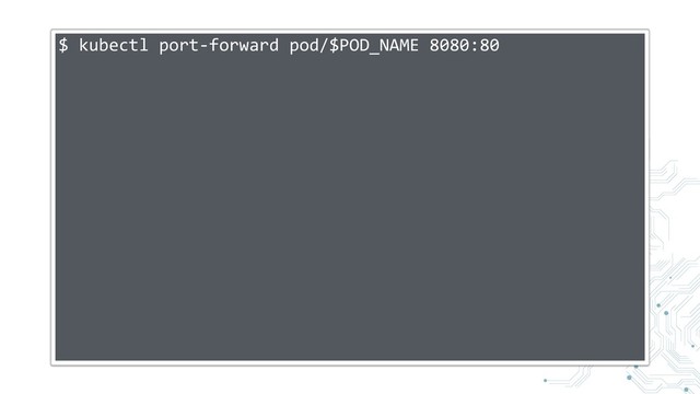 $ kubectl port-forward pod/$POD_NAME 8080:80
