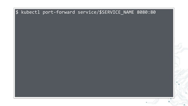 $ kubectl port-forward service/$SERVICE_NAME 8080:80
