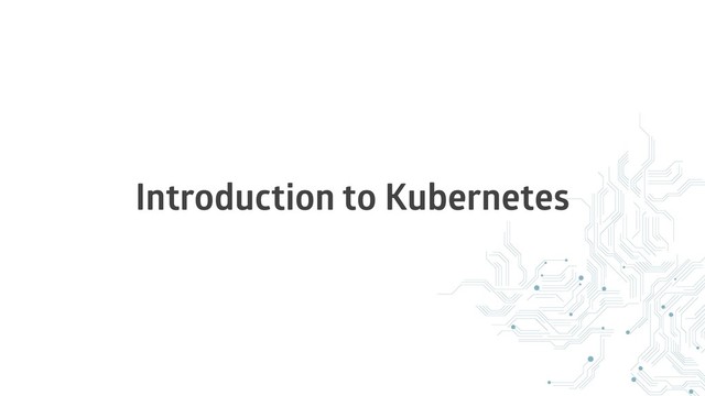 Introduction to Kubernetes
