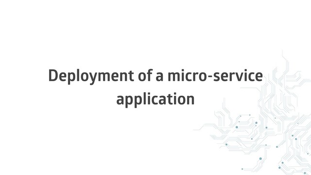 Deployment of a micro-service
application
