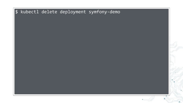 $ kubectl delete deployment symfony-demo
