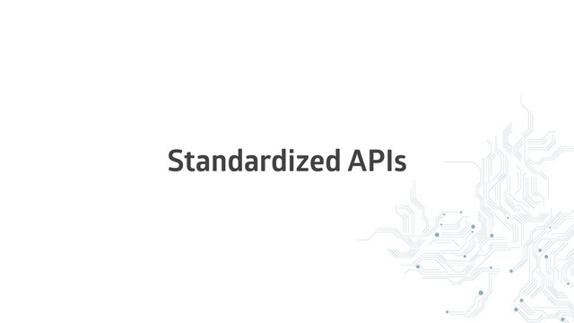Standardized APIs
