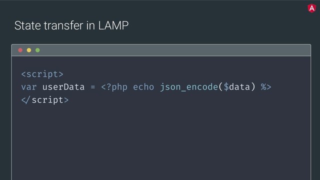@yourtwitter
State transfer in LAMP

var userData = <?php echo json_encode($data) %>

