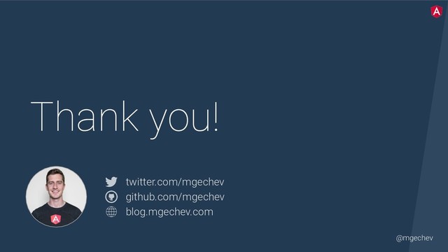 @mgechev
Thank you!
twitter.com/mgechev 
github.com/mgechev 
blog.mgechev.com
