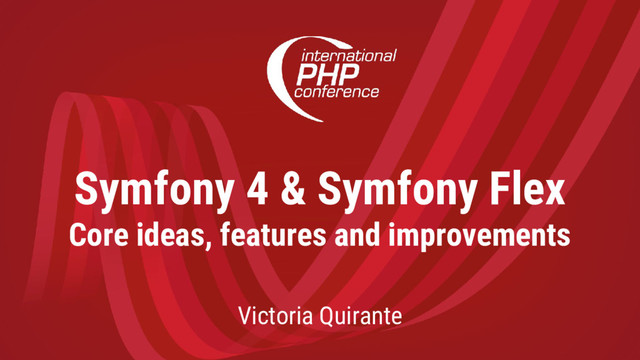 Symfony 4 & Symfony Flex
Core ideas, features and improvements
Victoria Quirante
