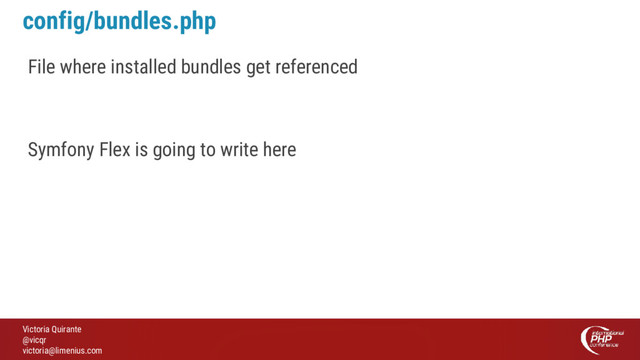 Victoria Quirante
@vicqr
victoria@limenius.com
config/bundles.php
File where installed bundles get referenced
Symfony Flex is going to write here
