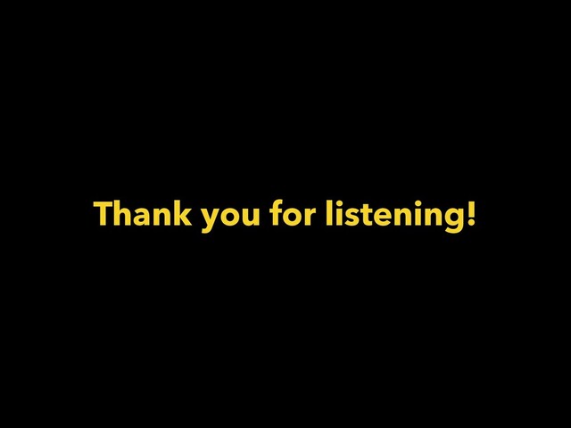 Thank you for listening!
