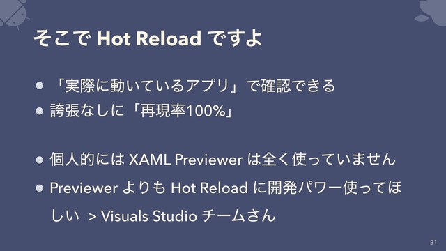 ͦ͜Ͱ Hot Reload Ͱ͢Α
ʮ࣮ࡍʹಈ͍͍ͯΔΞϓϦʯͰ֬ೝͰ͖Δ
ތுͳ͠ʹʮ࠶ݱ཰100%ʯ
ݸਓతʹ͸ XAML Previewer ͸શ͘࢖͍ͬͯ·ͤΜ
Previewer ΑΓ΋ Hot Reload ʹ։ൃύϫʔ࢖ͬͯ΄
͍͠ > Visuals Studio νʔϜ͞Μ


