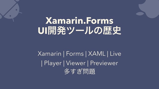 Xamarin.Forms
UI։ൃπʔϧͷྺ࢙
Xamarin | Forms | XAML | Live
| Player | Viewer | Previewer
ଟ͗͢໰୊
