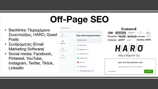 Off-Page SEO
• Backlinks: Περιεχόμενο
Συνεντεύξεις, HARO, Guest
Posts
• Συνδρομητές (Email
Marketing Software)
• Social media: Facebook,
Pinterest, YouTube,
Instagram, Twitter, Tiktok,
LinkedIn
