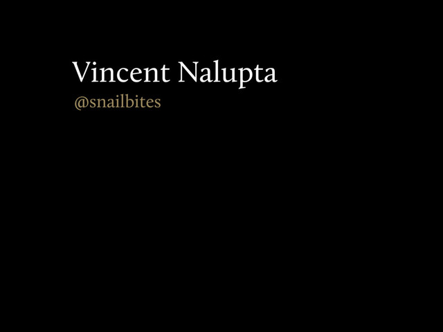  
@snailbites
Vincent Nalupta
