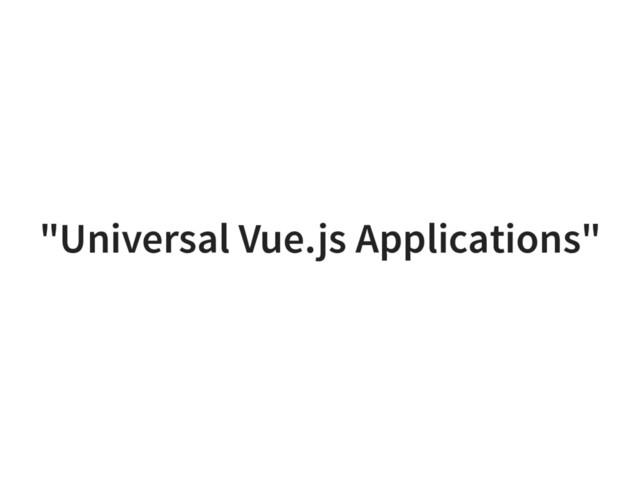 "Universal Vue.js Applications"
