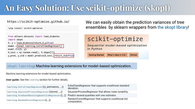 An Easy Solution: Use scikit-optimize (skopt)
https://scikit-optimize.github.io/ We can easily obtain the prediction variances of tree
ensembles by sklearn wrappers from the skopt library!

