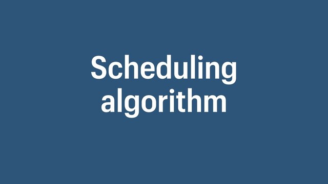 Scheduling
algorithm
