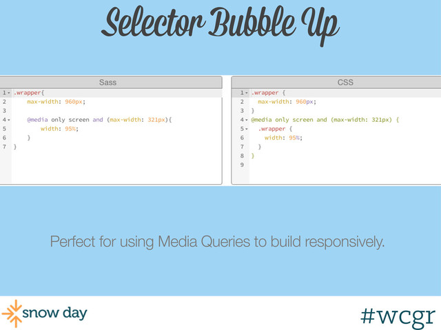 #wcgr
Selector Bubble Up
Perfect for using Media Queries to build responsively.
#wcgr
