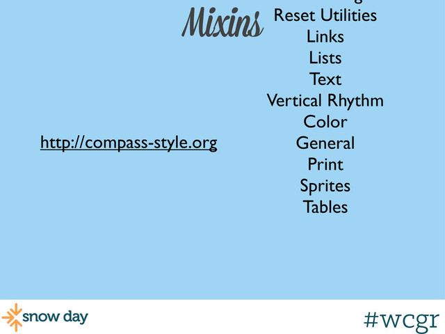 #wcgr
Mixins Reset Utilities
Links
Lists
Text
Vertical Rhythm
Color
General
Print
Sprites
Tables
http://compass-style.org
