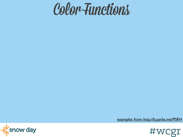 #wcgr
Color Functions
examples from: http://b.parbs.me/PSRH
