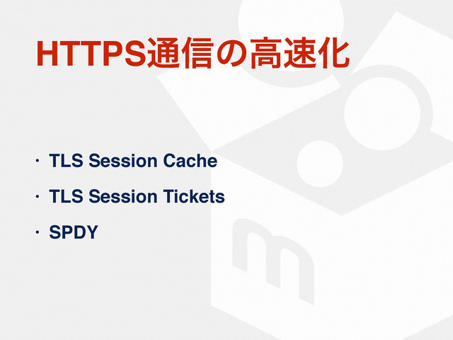 HTTPS௨৴ͷߴ଎Խ
• TLS Session Cache
• TLS Session Tickets
• SPDY

