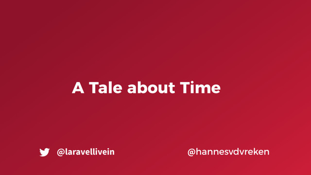 A Tale about Time
@hannesvdvreken
@laravellivein
