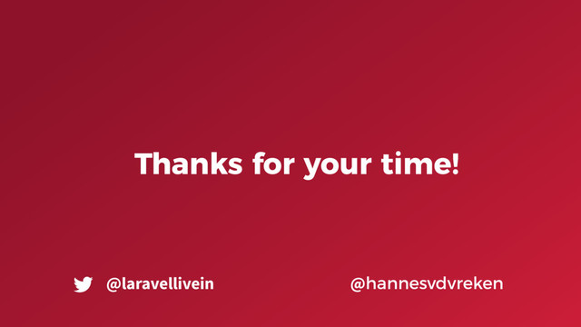 Thanks for your time!
@hannesvdvreken
@laravellivein
