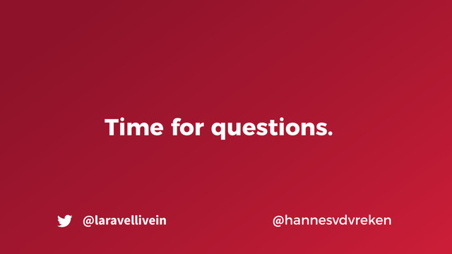 Time for questions.
@hannesvdvreken
@laravellivein
