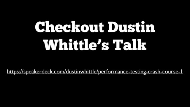 Checkout Dustin
Whittle’s Talk
https://speakerdeck.com/dustinwhittle/performance-testing-crash-course-1
