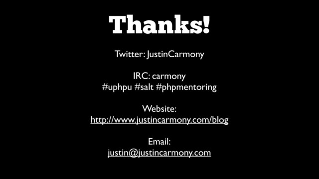Thanks!
Twitter: JustinCarmony	

!
IRC: carmony	

#uphpu #salt #phpmentoring	

!
Website:	

http://www.justincarmony.com/blog	

!
Email:	

justin@justincarmony.com
