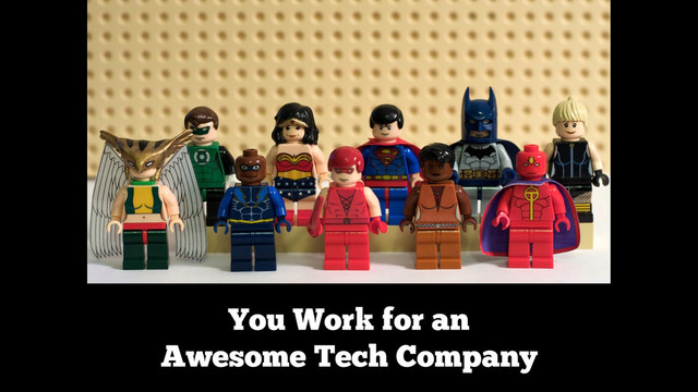 You Work for an
Awesome Tech Company
