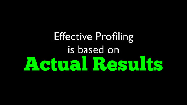 Effective Proﬁling
is based on 
Actual Results
