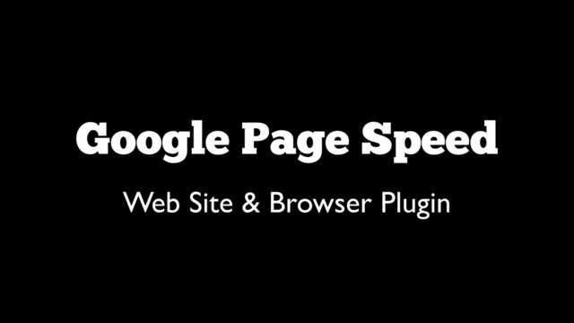 Google Page Speed
Web Site & Browser Plugin
