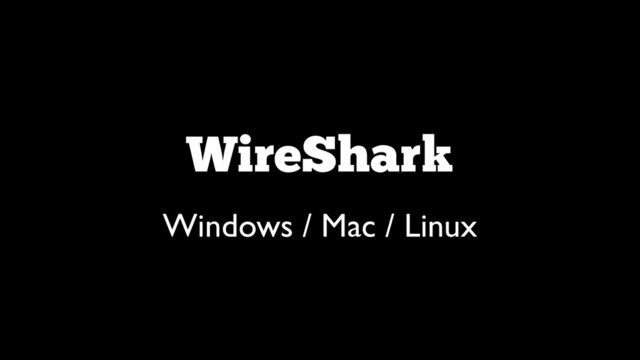 WireShark
Windows / Mac / Linux
