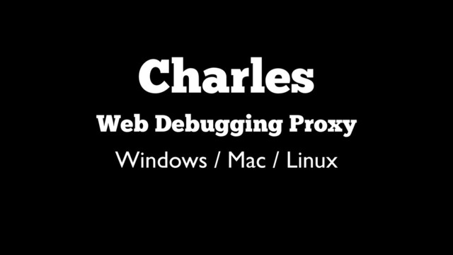 Charles 
Web Debugging Proxy
Windows / Mac / Linux
