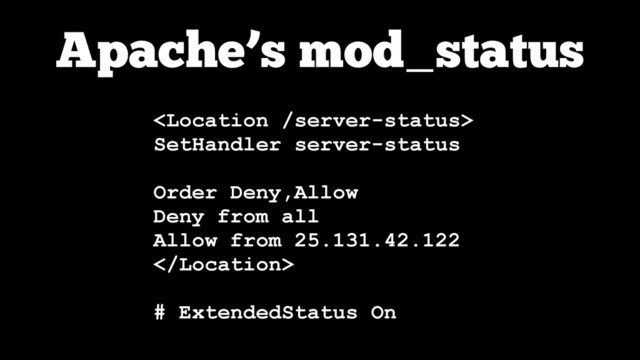 Apache’s mod_status

SetHandler server-status
!
Order Deny,Allow
Deny from all
Allow from 25.131.42.122

!
# ExtendedStatus On
