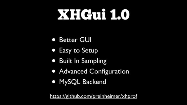 XHGui 1.0
• Better GUI	

• Easy to Setup	

• Built In Sampling	

• Advanced Conﬁguration	

• MySQL Backend
https://github.com/preinheimer/xhprof
