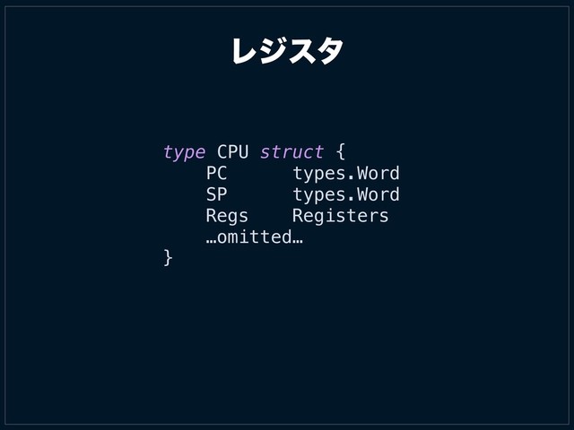 Ϩδελ
type CPU struct {
PC types.Word
SP types.Word
Regs Registers
…omitted…
}
