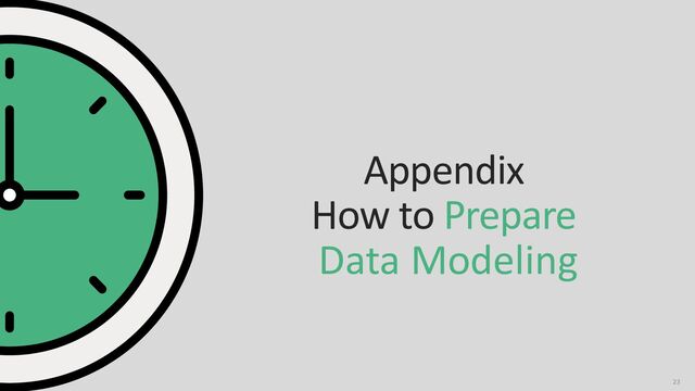 23
Appendix
How to Prepare
Data Modeling
